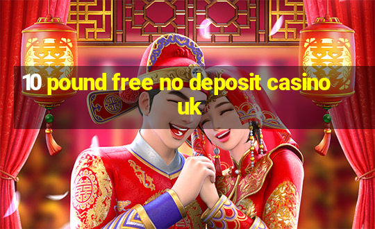 10 pound free no deposit casino uk