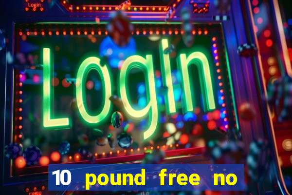 10 pound free no deposit casino uk