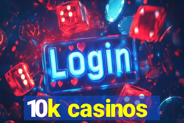 10k casinos