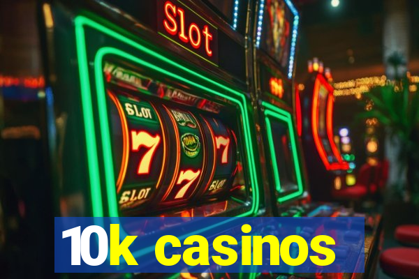 10k casinos