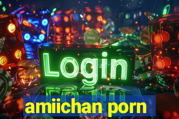 amiichan porn