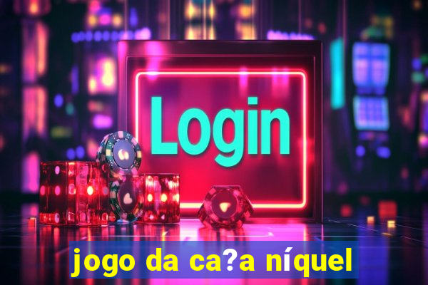 jogo da ca?a níquel