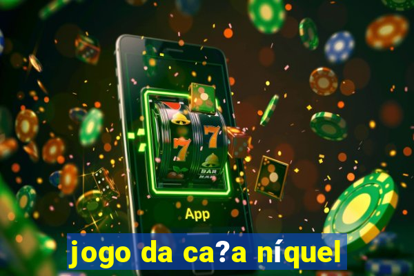 jogo da ca?a níquel