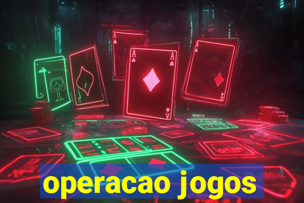 operacao jogos