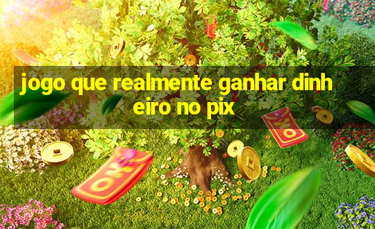 jogo que realmente ganhar dinheiro no pix