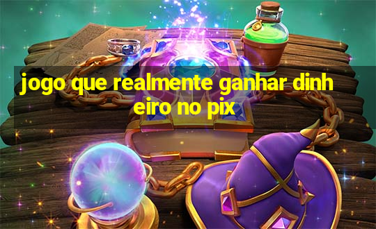 jogo que realmente ganhar dinheiro no pix