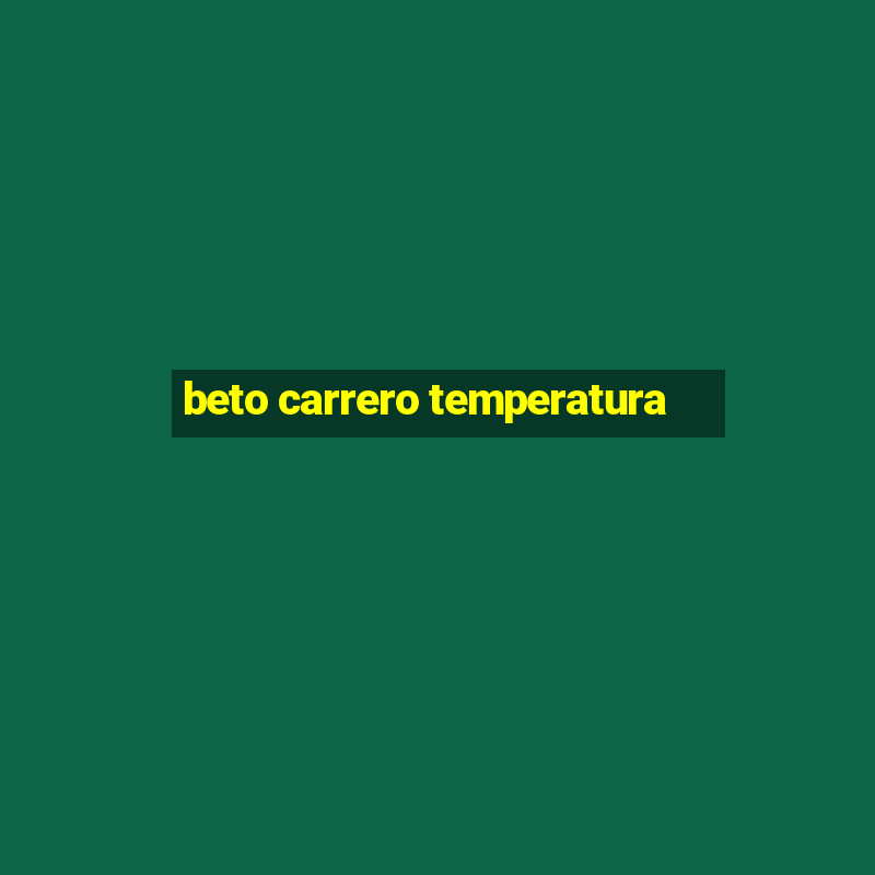 beto carrero temperatura