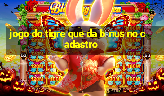 jogo do tigre que da b么nus no cadastro