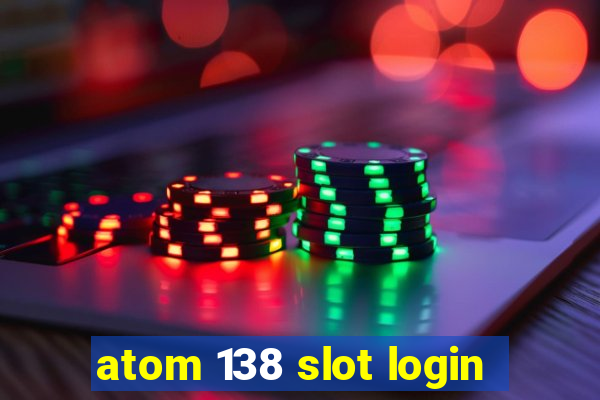 atom 138 slot login