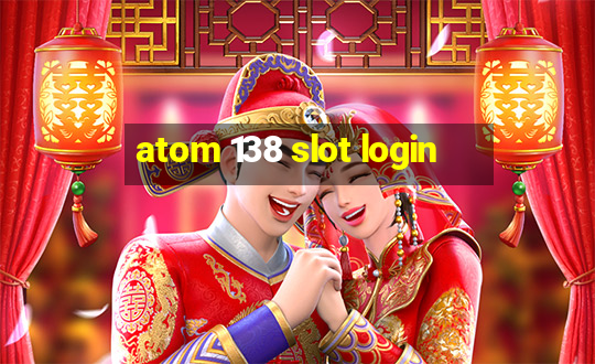 atom 138 slot login