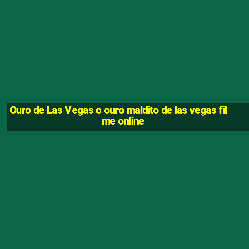 Ouro de Las Vegas o ouro maldito de las vegas filme online