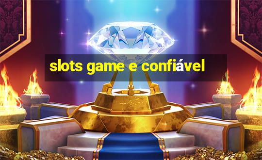 slots game e confiável