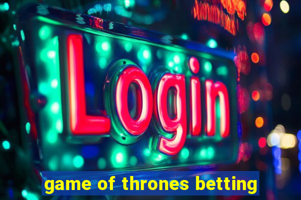 game of thrones betting