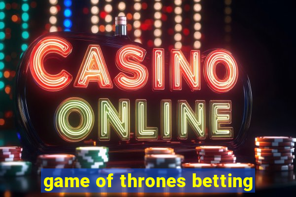 game of thrones betting