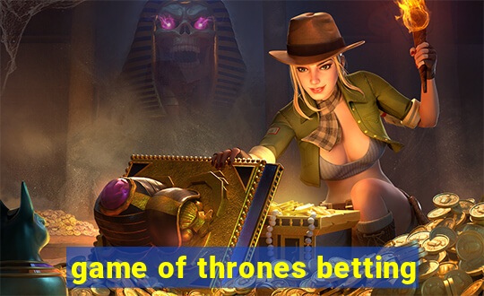 game of thrones betting