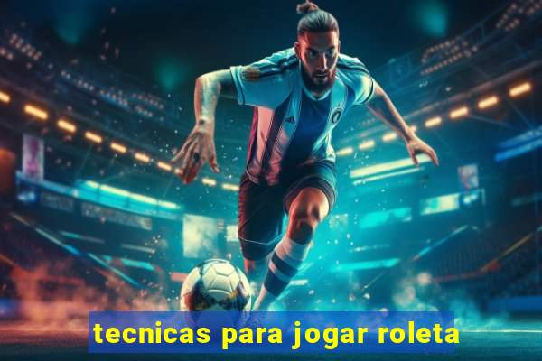 tecnicas para jogar roleta