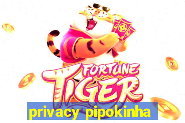 privacy pipokinha