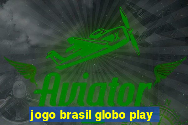 jogo brasil globo play