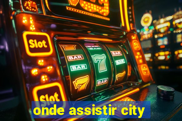 onde assistir city