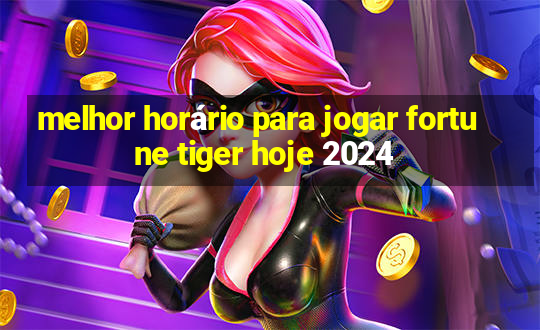 melhor horário para jogar fortune tiger hoje 2024