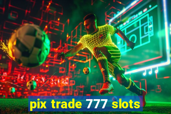 pix trade 777 slots