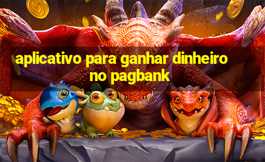 aplicativo para ganhar dinheiro no pagbank