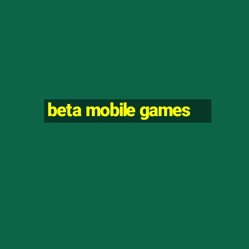 beta mobile games