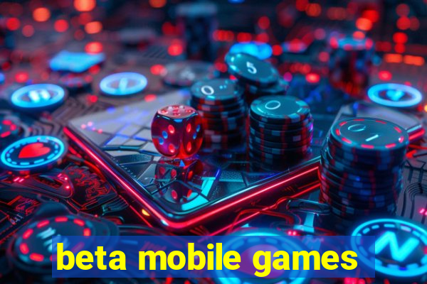 beta mobile games