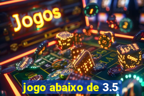 jogo abaixo de 3.5