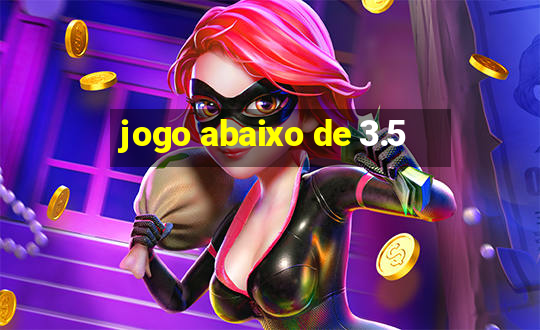 jogo abaixo de 3.5