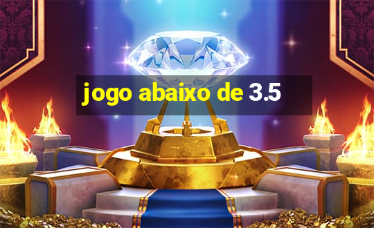 jogo abaixo de 3.5