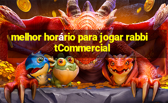 melhor horário para jogar rabbitCommercial