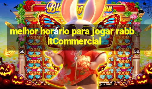 melhor horário para jogar rabbitCommercial