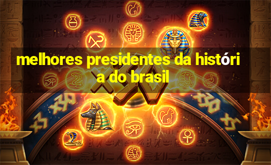 melhores presidentes da história do brasil