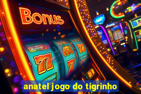 anatel jogo do tigrinho