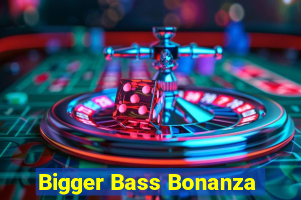 Bigger Bass Bonanza