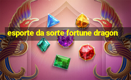 esporte da sorte fortune dragon