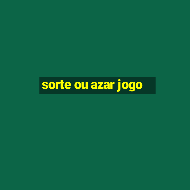 sorte ou azar jogo