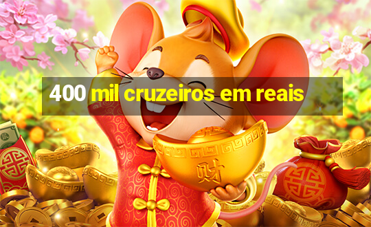 400 mil cruzeiros em reais