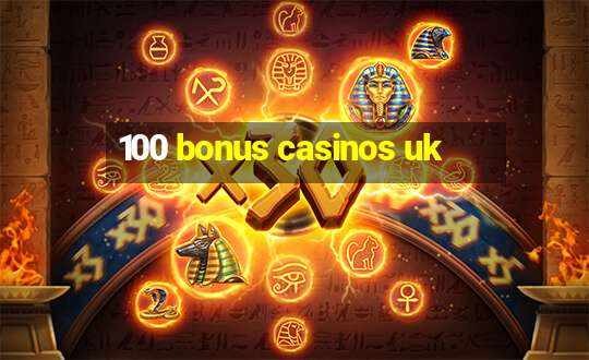 100 bonus casinos uk