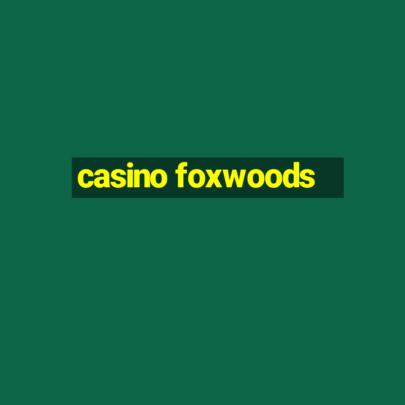 casino foxwoods