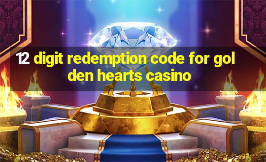 12 digit redemption code for golden hearts casino