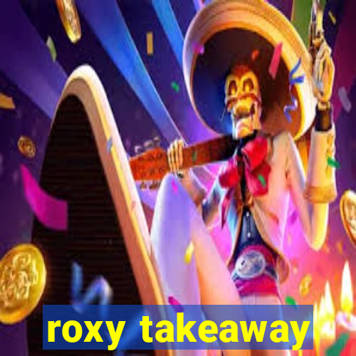 roxy takeaway