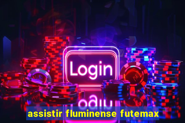 assistir fluminense futemax