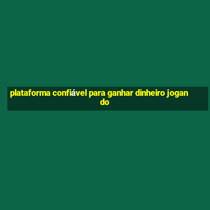 plataforma confiável para ganhar dinheiro jogando