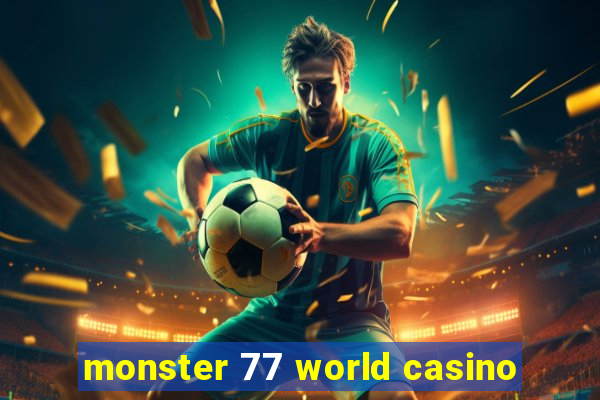 monster 77 world casino