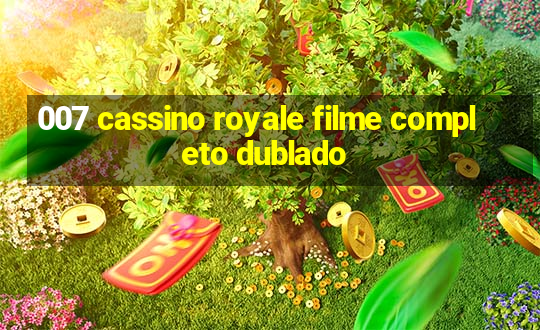 007 cassino royale filme completo dublado