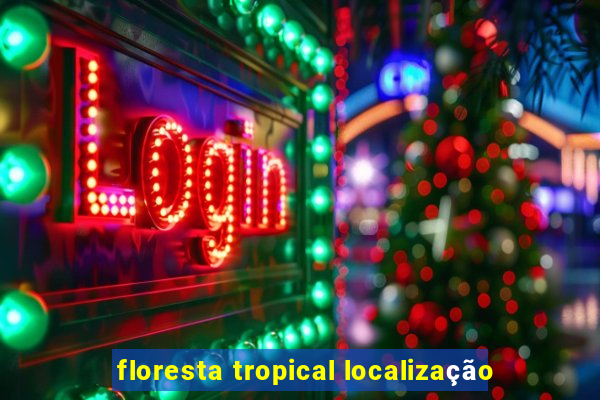 floresta tropical localização