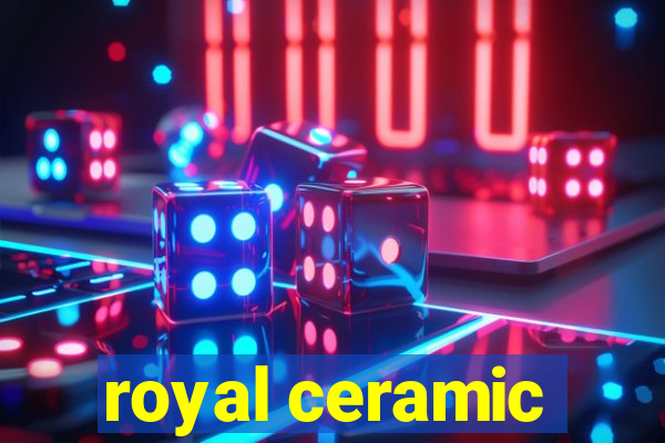 royal ceramic