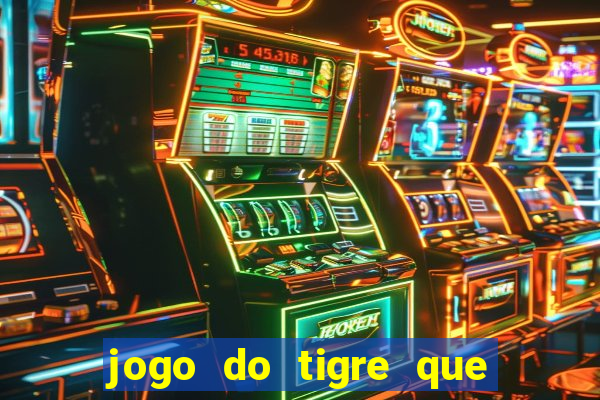 jogo do tigre que dá dinheiro